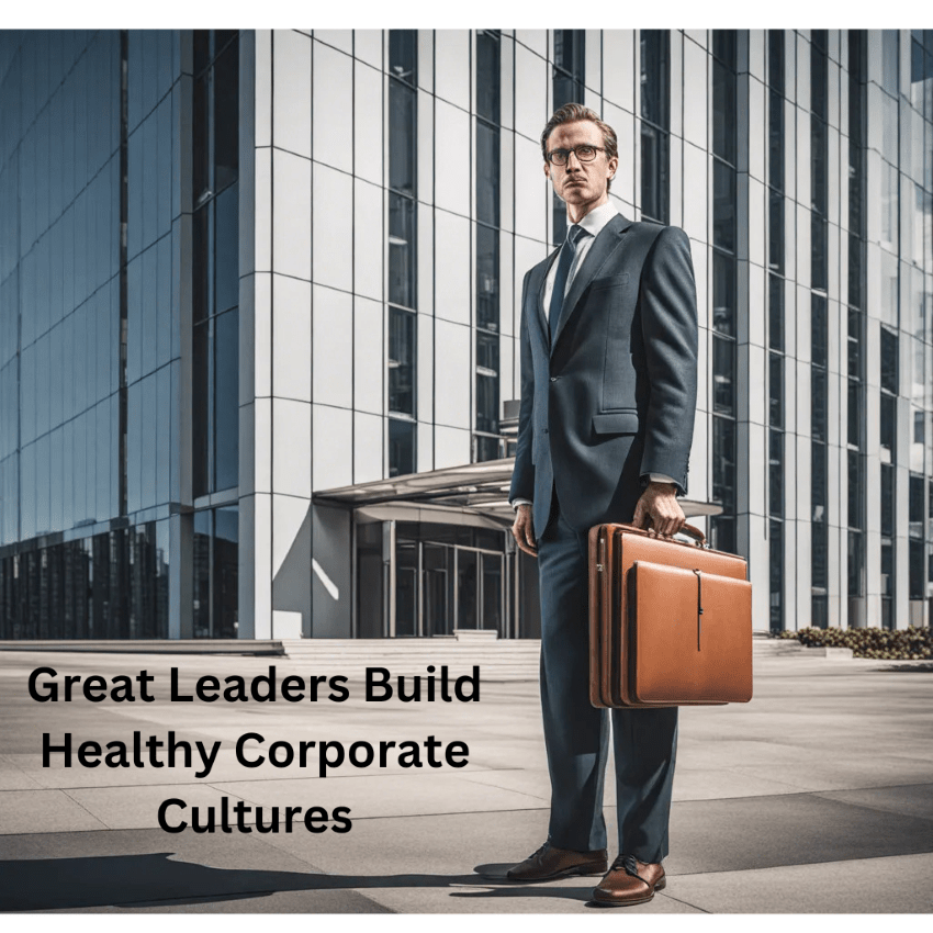 Great Leaders Build Healthy Corporate Cultures